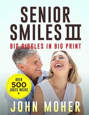Senior Smiles III: Big Giggles in Big Print by John Moher