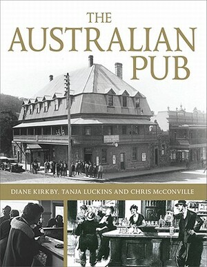 The Australian Pub by Chris McConville, Diane Elizabeth Kirkby, Tanja Luckins