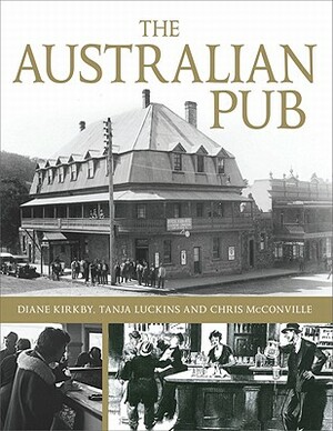 The Australian Pub by Tanja Luckins, Diane Elizabeth Kirkby, Chris McConville