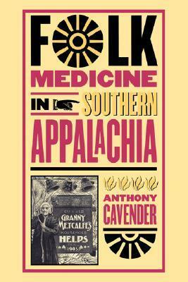 Folk Medicine in Southern Appalachia by Anthony Cavender