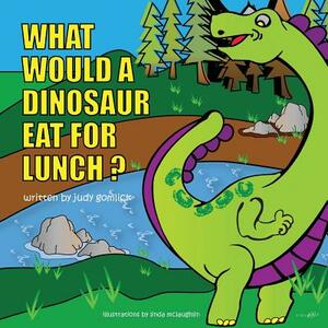 What Would a Dinosaur Eat For Lunch? by Judy Gomlick
