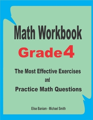 Math Workbook Grade 4: The Most Effective Exercises and Practice Math Questions by Michael Smith, Elise Baniam