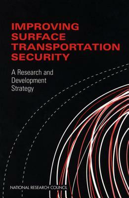 Improving Surface Transportation Security: A Research and Development Strategy by Division on Engineering and Physical Sci, National Research Council, Transportation Research Board