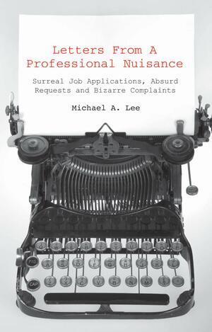 Letters from a Professional Nuisance: Improbable Jobs, Impossible Items and Implausible Complaints by Michael Lee