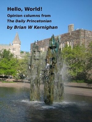 Hello, World! Opinion columns from the Daily Princetonian by Brian W. Kernighan