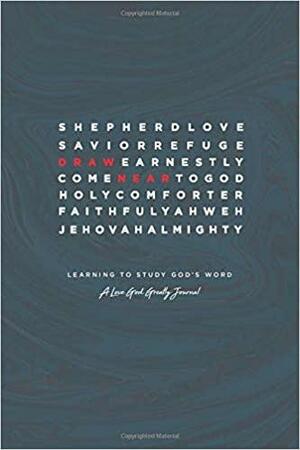 Draw Near: Learning to Study God's Word: A Love God Greatly Study Journal by Love God Greatly