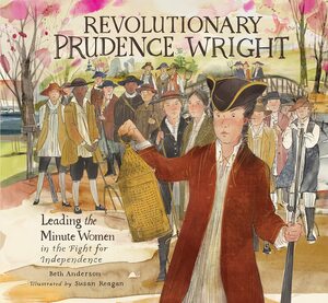 Revolutionary Prudence Wright: Leading the Minute Women in the Fight for Independence by Susan Reagan, Beth Anderson