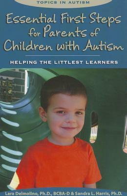 Essential First Steps for Parents of Children with Autism: Helping the Littlest Learners by Sandra L. Harris, Lara Delmolino