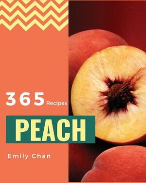 Peach Recipes 365: Enjoy 365 Days with Amazing Peach Recipes in Your Own Peach Cookbook! [book 1] by Emily Chan