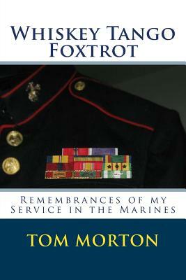 Whiskey Tango Foxtrot: Remembrances of my Service in the Marines by Tom Morton