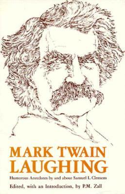 Mark Twain Laughing: Humorous Anecdotes by about Samuel L. Clemens by P. M. Zall