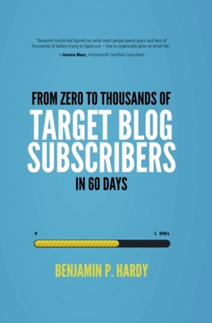 From Zero to Thousands of Target Blog Subscribers in 60 Days by Benjamin P. Hardy
