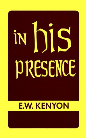 In His Presence: The Secret of Prayer by E.W. Kenyon