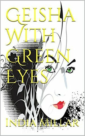 The Geisha With Green Eyes by India Millar