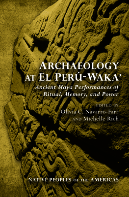 Archaeology at El Perú-Waka': Ancient Maya Performances of Ritual, Memory, and Power by 
