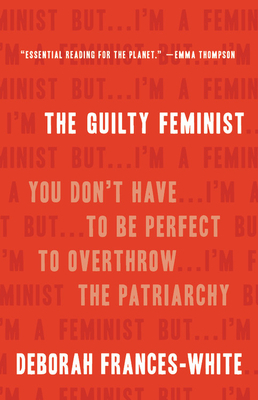 The Guilty Feminist: You Don't Have to Be Perfect to Overthrow the Patriarchy by Deborah Frances-White