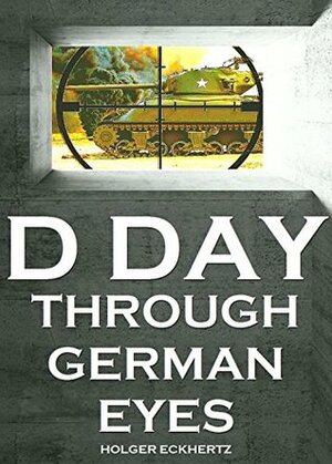 D DAY Through German Eyes - The Hidden Story of June 6th 1944 by Holger Eckhertz, Sprech Media