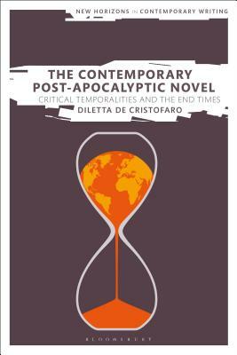 The Contemporary Post-Apocalyptic Novel: Critical Temporalities and the End Times by Diletta de Cristofaro