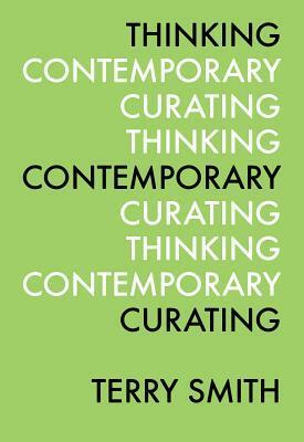 Thinking Contemporary Curating by Kate Fowle, Terry Smith