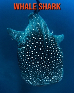 Whale Shark: Learn About Whale Shark and Enjoy Colorful Pictures by Matilda Leo