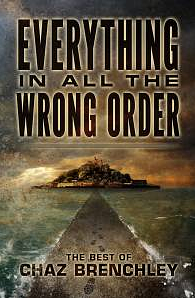 Everything in All the Wrong Order: The Best of Chaz Brenchley by Chaz Brenchley