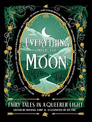 Everything Under the Moon: Fairy tales in a Queerer Light by Michael Earp
