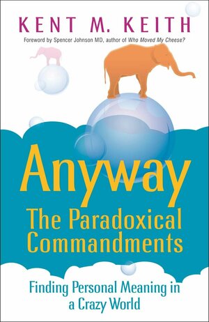 Anyway The Paradoxical Commandments by Kent M. Keith