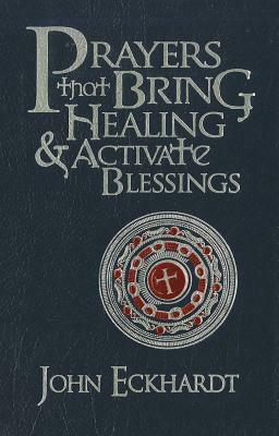 Prayers That Bring Healing and Activate Blessings by John Eckhardt