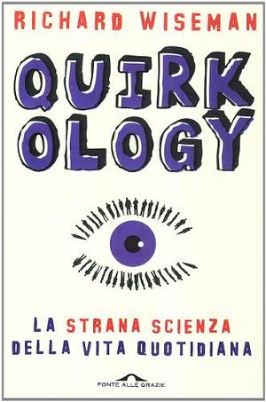 Quirkology. La strana scienza della vita quotidiana by Richard Wiseman