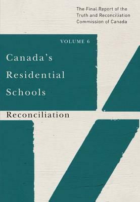 Canada's Residential Schools: Reconciliation: The Final Report of the Truth and Reconciliation Commission of Canada, Volume 6 by Truth and Reconciliation Commission of Canada