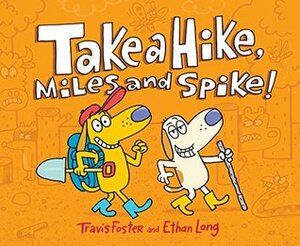 Take a Hike, Miles and Spike! by Travis Foster, Ethan Long