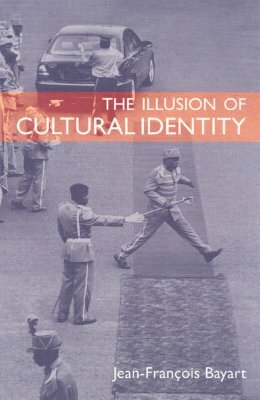 The Illusion of Cultural Identity by Jean-François Bayart
