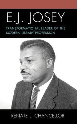 E. J. Josey: Transformational Leader of the Modern Library Profession by Renate L. Chancellor