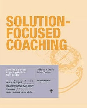 Solution-Focused Coaching: Managing People in a Complex World by Jane Greene, Anthony M. Grant