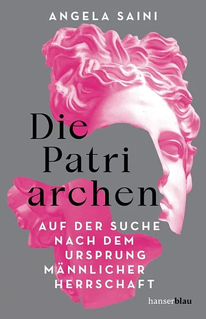 Die Patriarchen: Auf der Suche nach dem Ursprung männlicher Herrschaft by Angela Saini