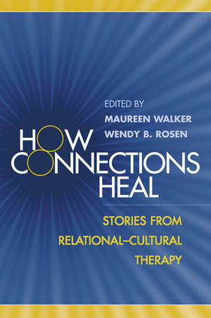 How Connections Heal: Stories from Relational-Cultural Therapy by Maureen Walker