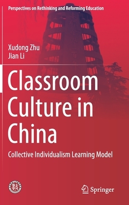 Classroom Culture in China: Collective Individualism Learning Model by Jian Li, Xudong Zhu