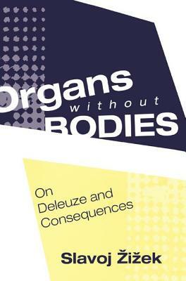 Organs without Bodies: Deleuze and Consequences by Slavoj Žižek