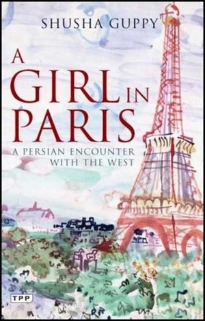 A Girl in Paris: A Persian Encounter with the West by Shusha Guppy