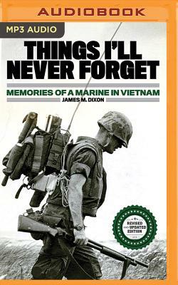 Things I'll Never Forget: Memories of a Marine in Viet Nam by James M. Dixon