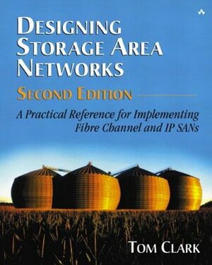Designing Storage Area Networks: A Practical Reference for Implementing Fibre Channel and IP SANs by Tom Clark