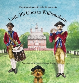 Little Bit Goes to Williamsburg: The Adventures of Little Bit by Caroline Ward