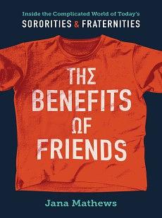 The Benefits of Friends: Inside the Complicated World of Today's Sororities and Fraternities by Jana Mathews