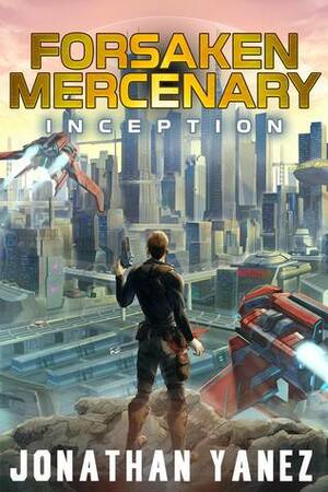 Forsaken Mercenary: Inception by Jonathan Yanez