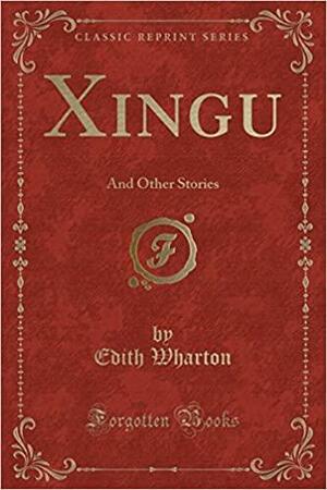 Xingu, And Other Stories by Edith Wharton