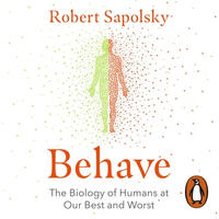 Behave: The Biology of Humans at Our Best and Worst by Robert M. Sapolsky