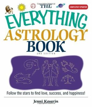 The Everything Astrology Book: Follow the Stars to Find Love, Success, And Happiness! by Jenni Kosarin