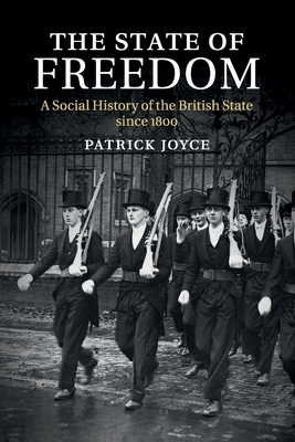 The State of Freedom: A Social History of the British State Since 1800 by Patrick Joyce