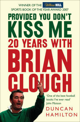 Provided You Don't Kiss Me: 20 Years with Brian Clough by Duncan Hamilton