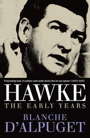 Hawke: The Early Years by Blanche d'Alpuget